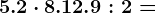 5.2 \cdot 8.1 + 2.9 : 2 =