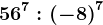 56^7:\left ( -8 \right )^7