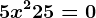5x^2+25=0
