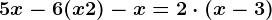 5x - 6 (x+2)-x = 2\cdot \left ( x-3 \right )