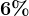 6%