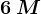 6\: M