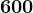 600