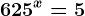 625^x = 5