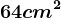 64 cm^2