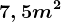 7,5 m^2