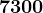 7300