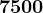 7500