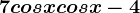 7cosxcosx-4