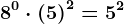8^0 \cdot \left ( 5 \right )^2 = 5^2