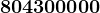 804300000