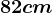 82 cm