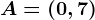 A=(0,7)