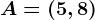 A=(5,8)