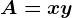 A=xy