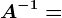 A^-1=