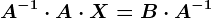 A^-1\cdot A\cdot X=B\cdot A^-1