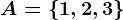 A = \left \ 1,2,3 \right \