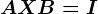 AXB=I