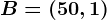 B=(50,1)