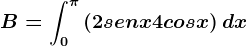 B=\int0^\pi \left ( 2senx+4cosx \right )dx