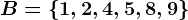 B = \1,2,4,5,8,9\