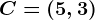 C=(5,3)