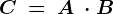 C\: =\: A\: \cdot B