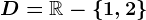 D=\mathbbR-\left \ 1,2 \right \