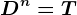 D^n=T