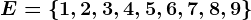 E=\1,2,3,4,5,6,7,8,9\