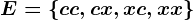 E=\cc, cx, xc, xx\