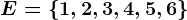 E=\left \ 1,2,3,4,5,6 \right \