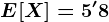 E[X]=5'8