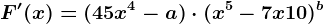 F'(x)=(45x^4-a)\cdot (x^5-7x+10)^b