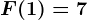 F(1)=7