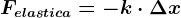 Felastica = - k\cdot \Delta x