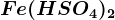 Fe(HSO4)2
