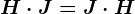 H\cdot J=J\cdot H
