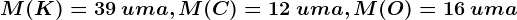 M(K) = 39\: uma, M(C) = 12\: uma, M(O) = 16\: uma