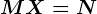 MX=N