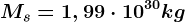 Ms = 1,99\cdot 10^30 kg
