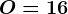 O = 16