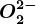 O2^2-