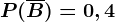 P(\overlineB)=0,4
