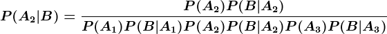 P(A2|B)=\fracP(A2)P(B|A2)P(A1)P(B|A1)+P(A2)P(B|A2)+P(A3)P(B|A3)