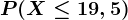 P(X \leq 19,5)