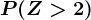 P(Z>2)