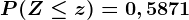 P(Z\leq z)=0,5871