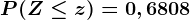P(Z\leq z)=0,6808